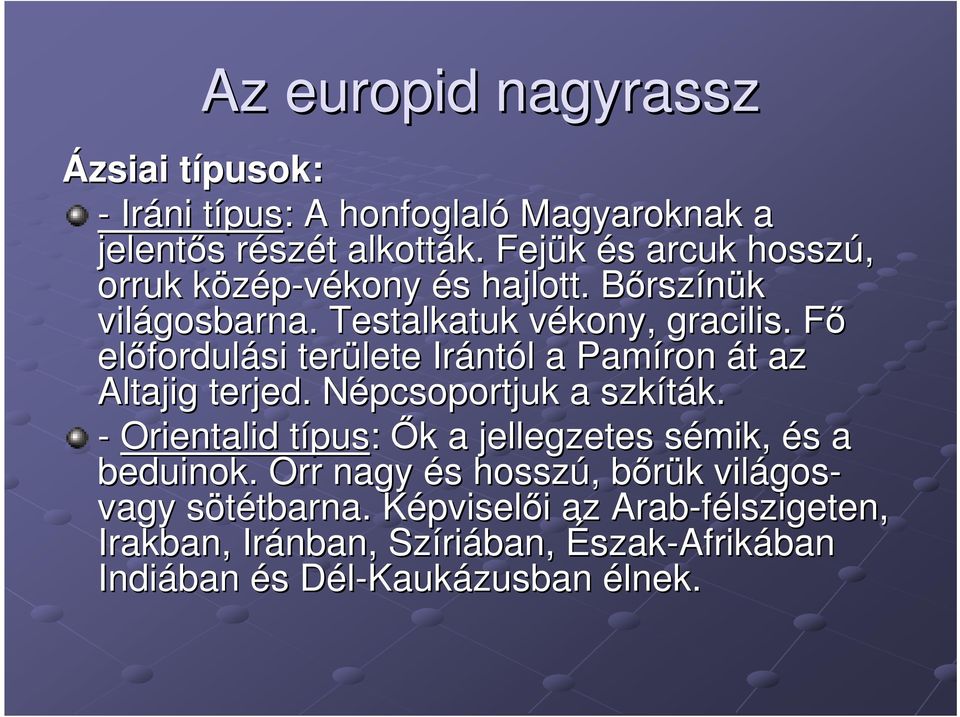 FőF előfordul fordulási területe Iránt ntól l a Pamíron át t az Altajig terjed. Népcsoportjuk N a szkíták. k.