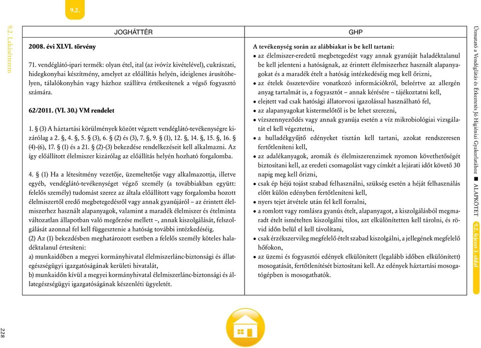 értékesítenek a végsô fogyasztó számára. 62/2011. (VI. 30.) VM rendelet 1. (3) A háztartási körülmények között végzett vendéglátó-tevékenységre kizárólag a 2., 4., 5. (3), 6. (2) és (3), 7., 9.