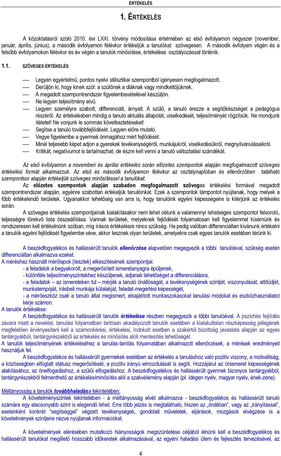 A második évfolyam végén és a felsőbb évfolyamokon félévkor és év végén a tanulók minősítése, értékelése osztályozással történik. 1.