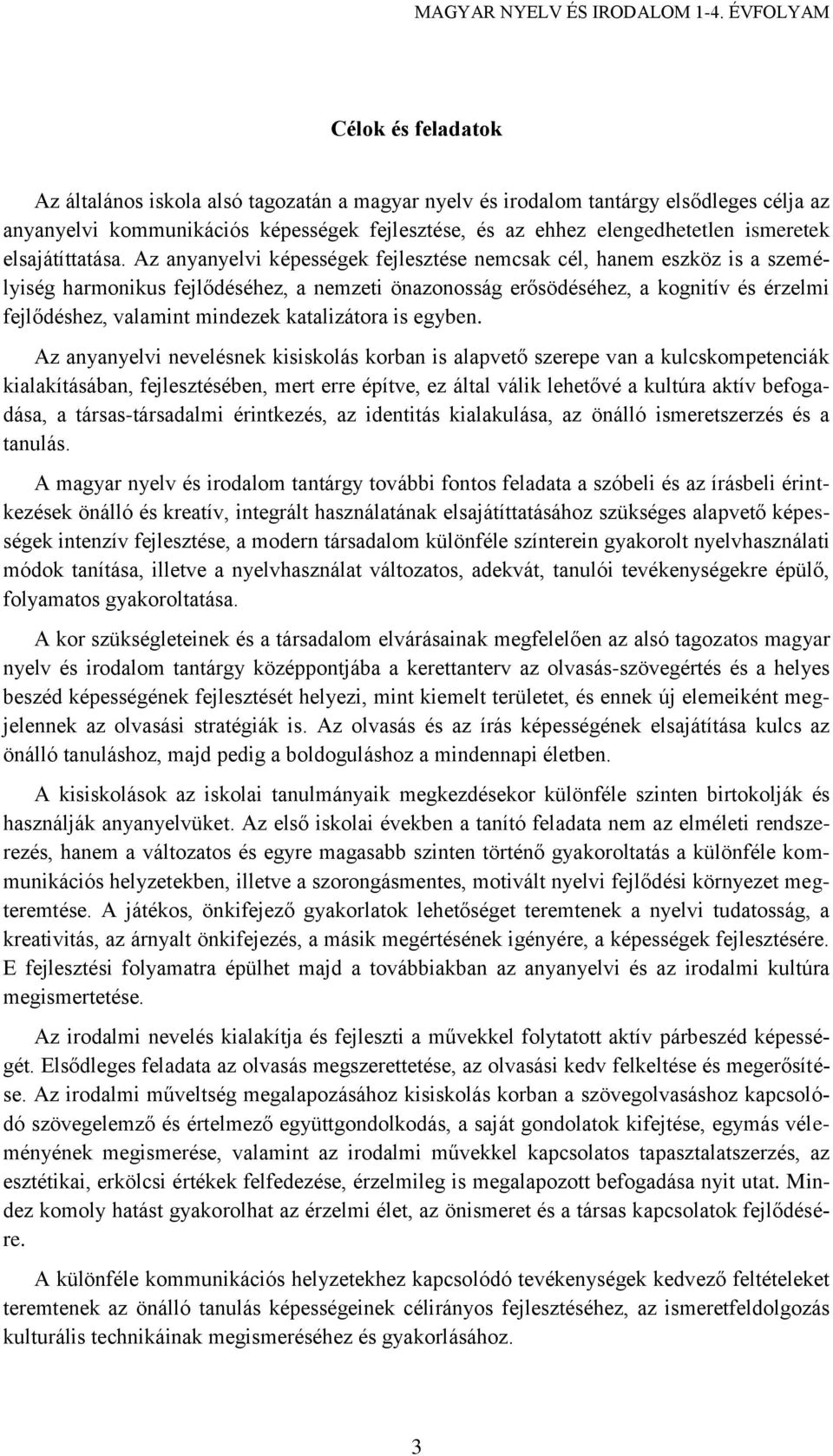 Az anyanyelvi képességek fejlesztése nemcsak cél, hanem eszköz is a személyiség harmonikus fejlődéséhez, a nemzeti önazonosság erősödéséhez, a kognitív és érzelmi fejlődéshez, valamint mindezek