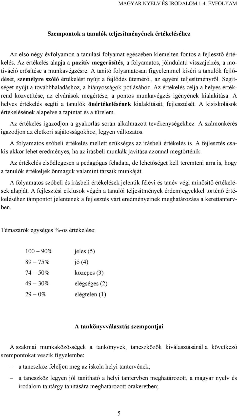 A tanító folyamatosan figyelemmel kíséri a tanulók fejlődését, személyre szóló értékelést nyújt a fejlődés üteméről, az egyéni teljesítményről.