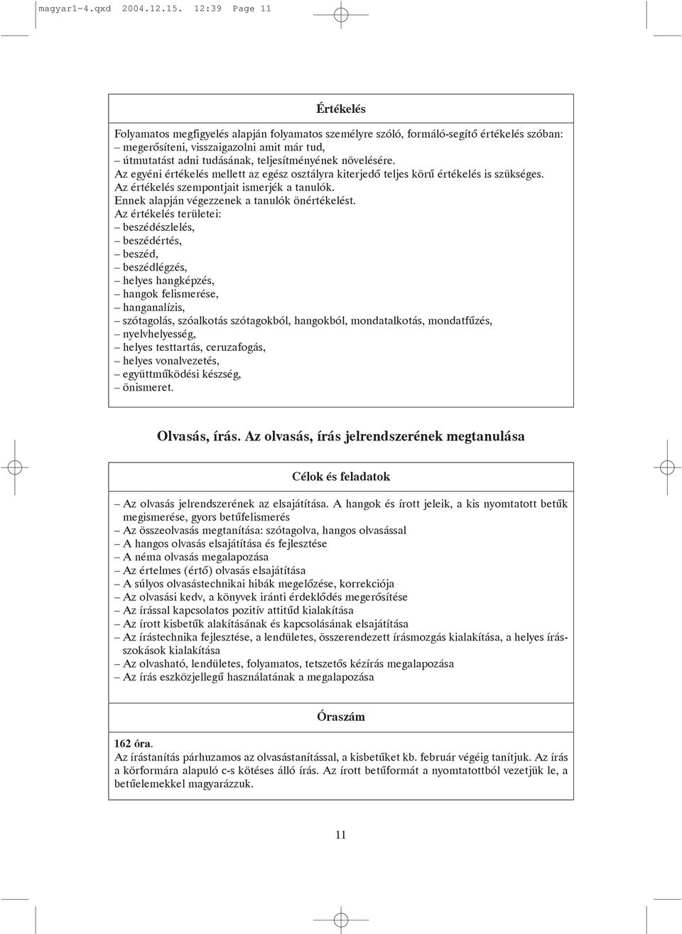 teljesítményének növelésére. Az egyéni értékelés mellett az egész osztályra kiterjedõ teljes körû értékelés is szükséges. Az értékelés szempontjait ismerjék a tanulók.