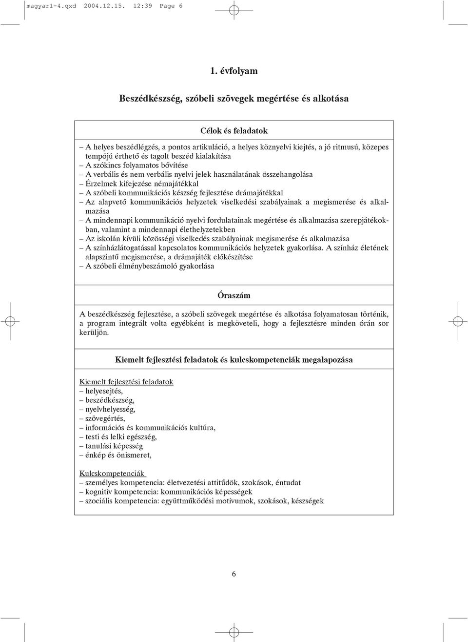 tagolt beszéd kialakítása A szókincs folyamatos bõvítése A verbális és nem verbális nyelvi jelek használatának összehangolása Érzelmek kifejezése némajátékkal A szóbeli kommunikációs készség