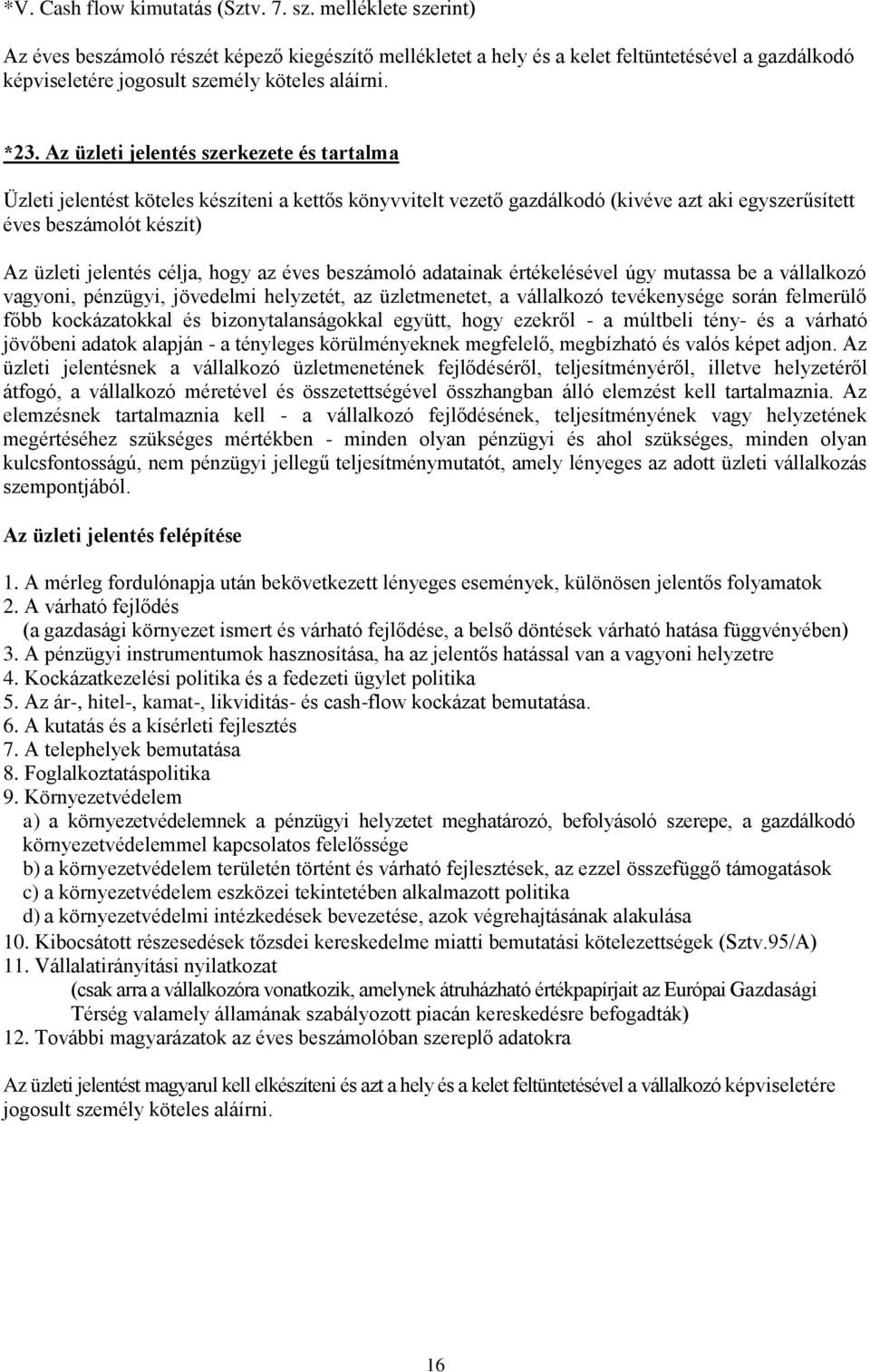 Az üzleti jelentés szerkezete és tartalma Üzleti jelentést köteles készíteni a kettős könyvvitelt vezető gazdálkodó (kivéve azt aki egyszerűsített éves beszámolót készít) Az üzleti jelentés célja,