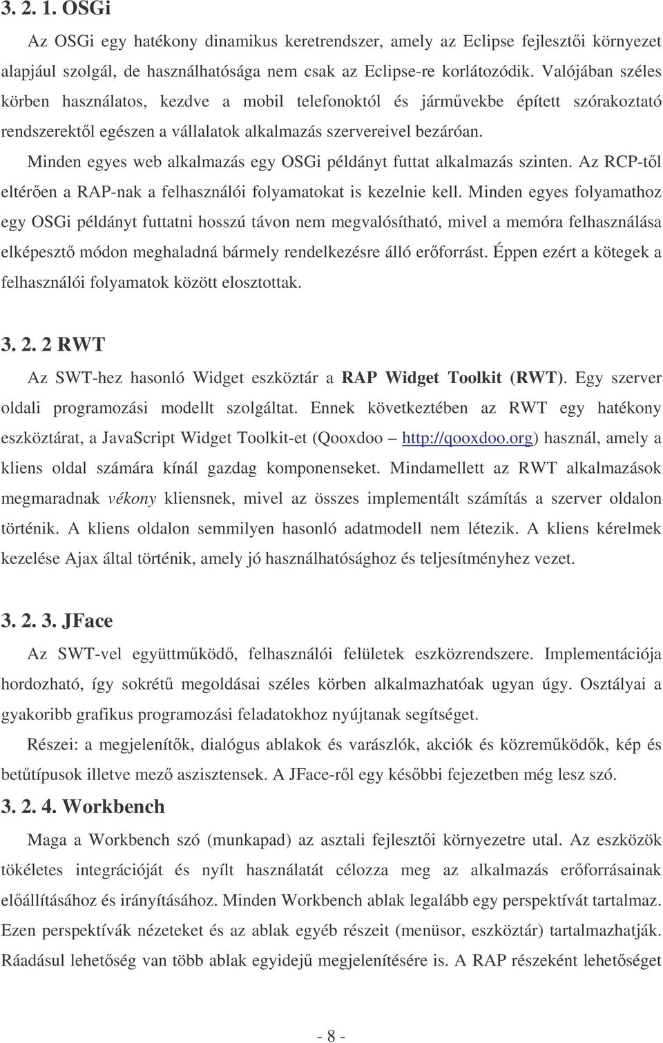 Minden egyes web alkalmazás egy OSGi példányt futtat alkalmazás szinten. Az RCP-tl eltéren a RAP-nak a felhasználói folyamatokat is kezelnie kell.