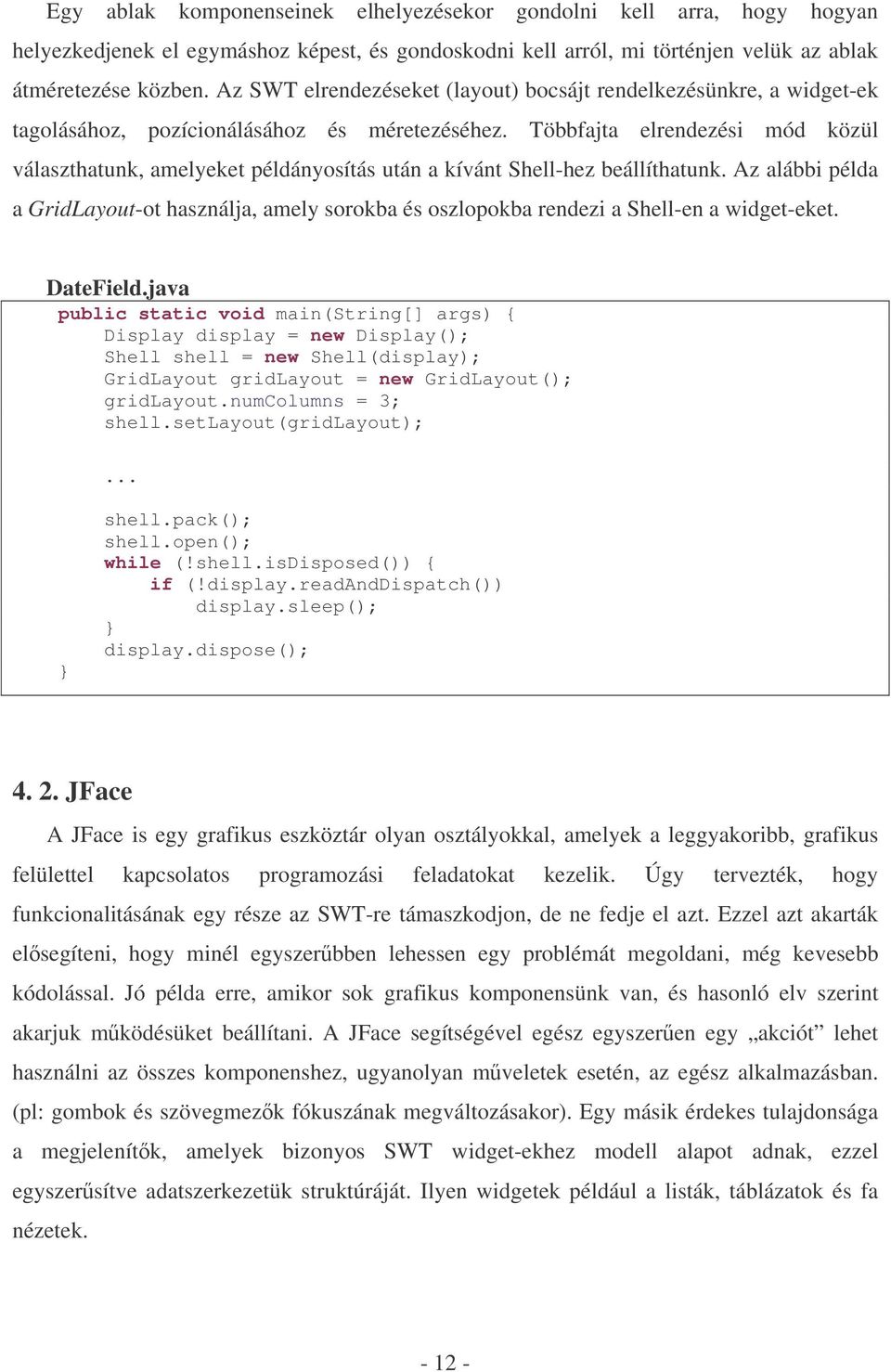 Többfajta elrendezési mód közül választhatunk, amelyeket példányosítás után a kívánt Shell-hez beállíthatunk.