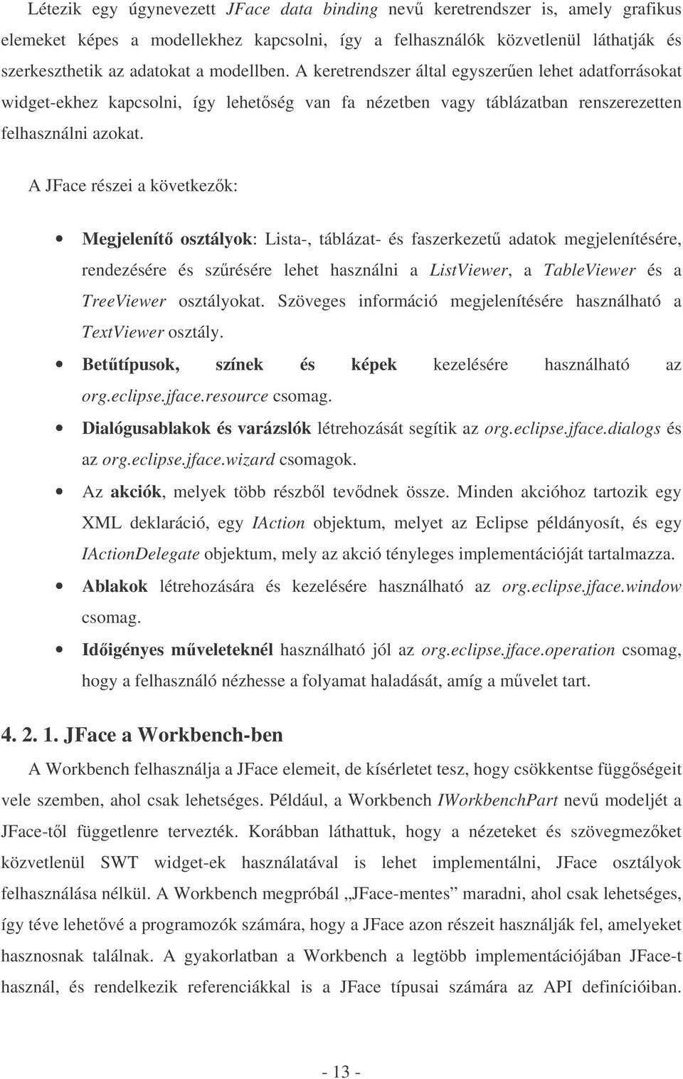 A JFace részei a következk: Megjelenít osztályok: Lista-, táblázat- és faszerkezet adatok megjelenítésére, rendezésére és szrésére lehet használni a ListViewer, a TableViewer és a TreeViewer