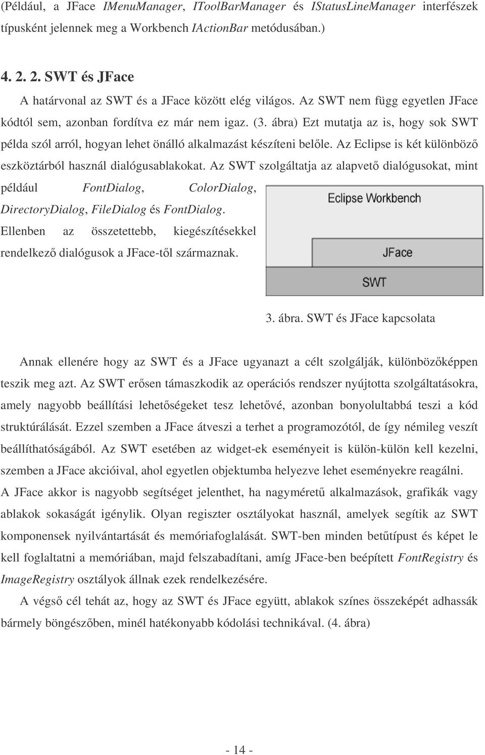 ábra) Ezt mutatja az is, hogy sok SWT példa szól arról, hogyan lehet önálló alkalmazást készíteni belle. Az Eclipse is két különböz eszköztárból használ dialógusablakokat.