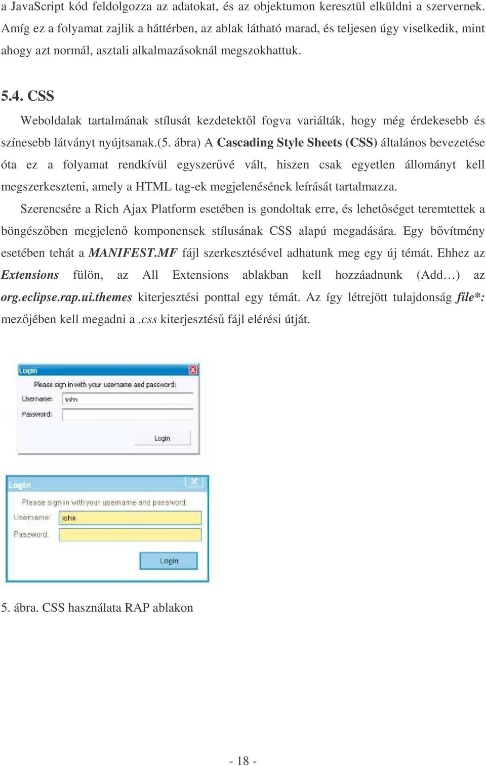 CSS Weboldalak tartalmának stílusát kezdetektl fogva variálták, hogy még érdekesebb és színesebb látványt nyújtsanak.(5.