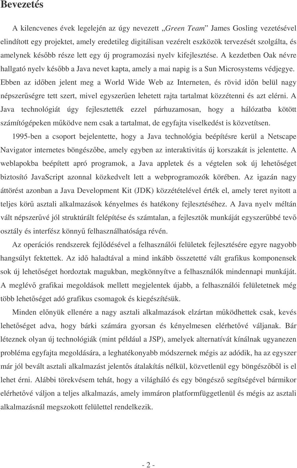 Ebben az idben jelent meg a World Wide Web az Interneten, és rövid idn belül nagy népszerségre tett szert, mivel egyszeren lehetett rajta tartalmat közzétenni és azt elérni.