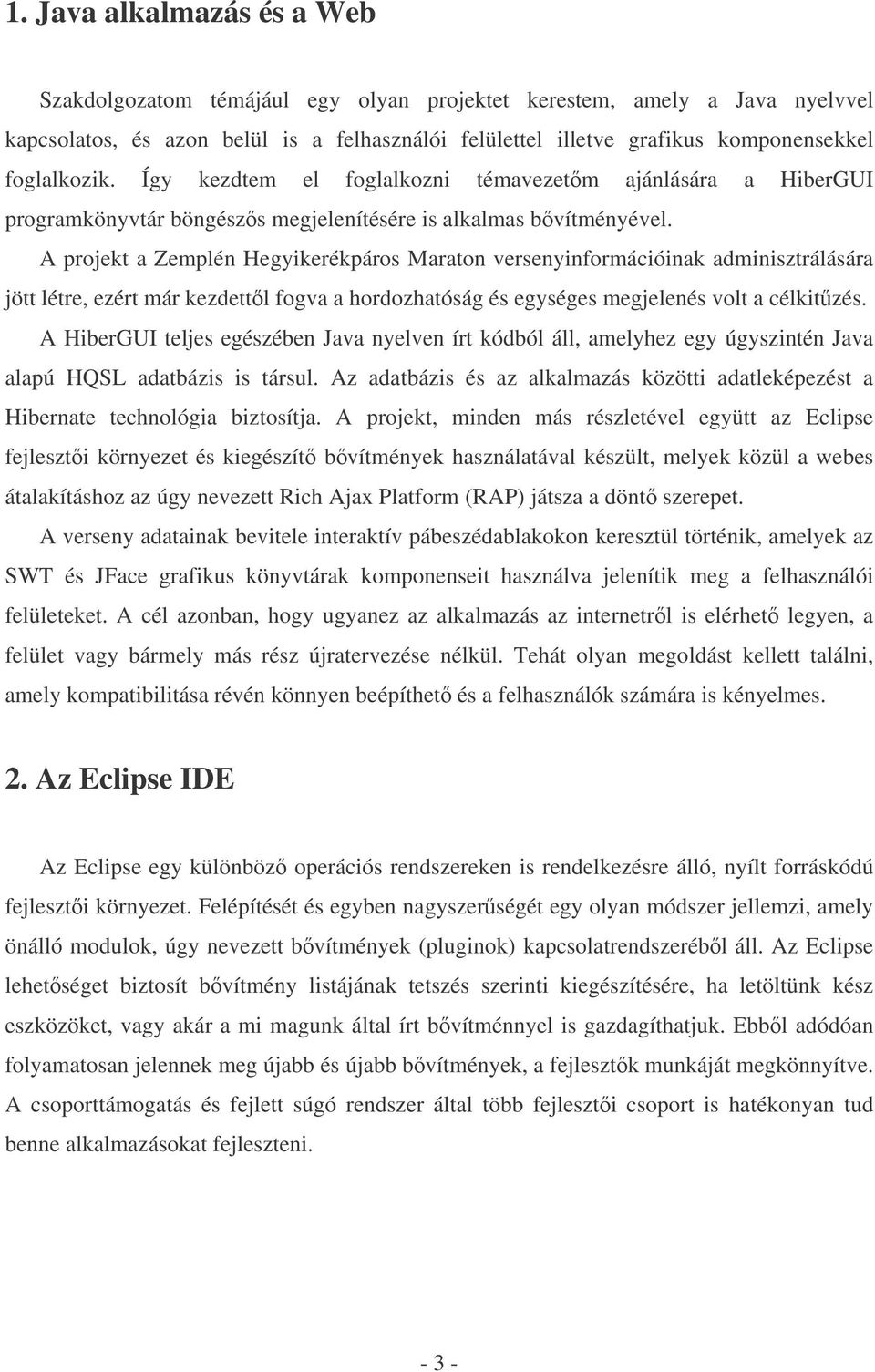 A projekt a Zemplén Hegyikerékpáros Maraton versenyinformációinak adminisztrálására jött létre, ezért már kezdettl fogva a hordozhatóság és egységes megjelenés volt a célkitzés.