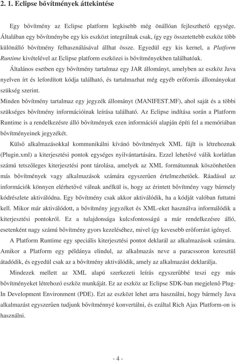Egyedül egy kis kernel, a Platform Runtime kivételével az Eclipse platform eszközei is bvítményekben találhatóak.