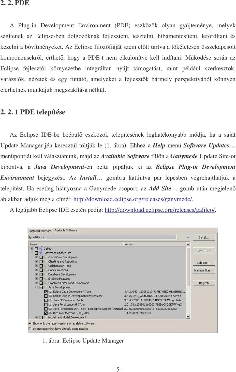 Mködése során az Eclipse fejleszti környezetbe integráltan nyújt támogatást, mint például szerkesztk, varázslók, nézetek és egy futtató, amelyeket a fejlesztk bármely perspektívából könnyen