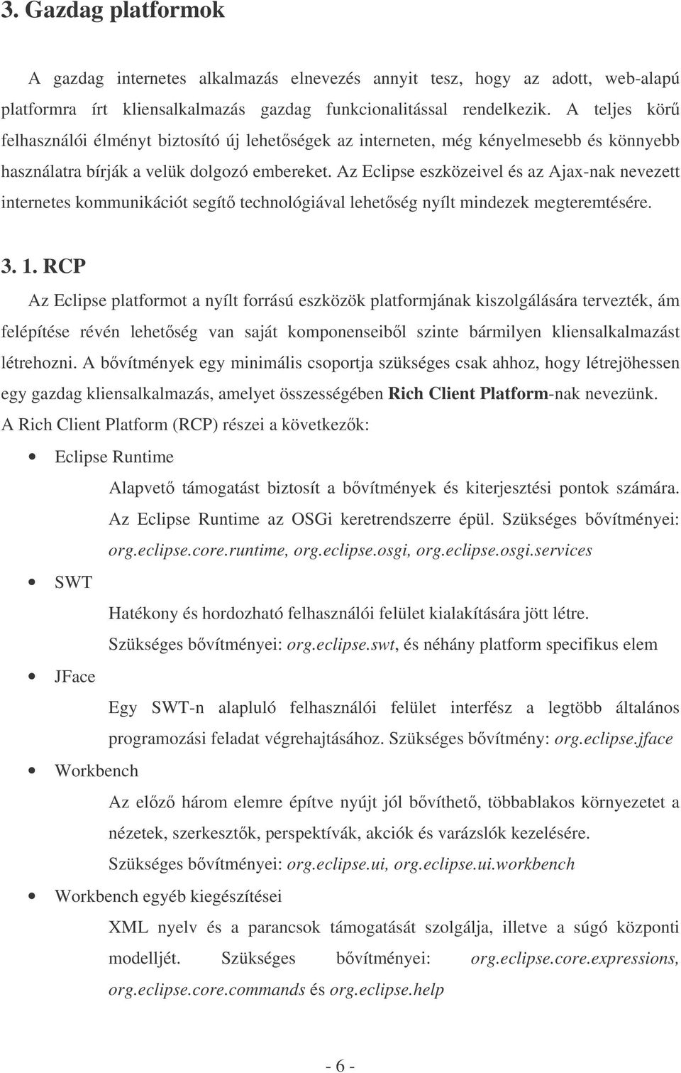 Az Eclipse eszközeivel és az Ajax-nak nevezett internetes kommunikációt segít technológiával lehetség nyílt mindezek megteremtésére. 3. 1.