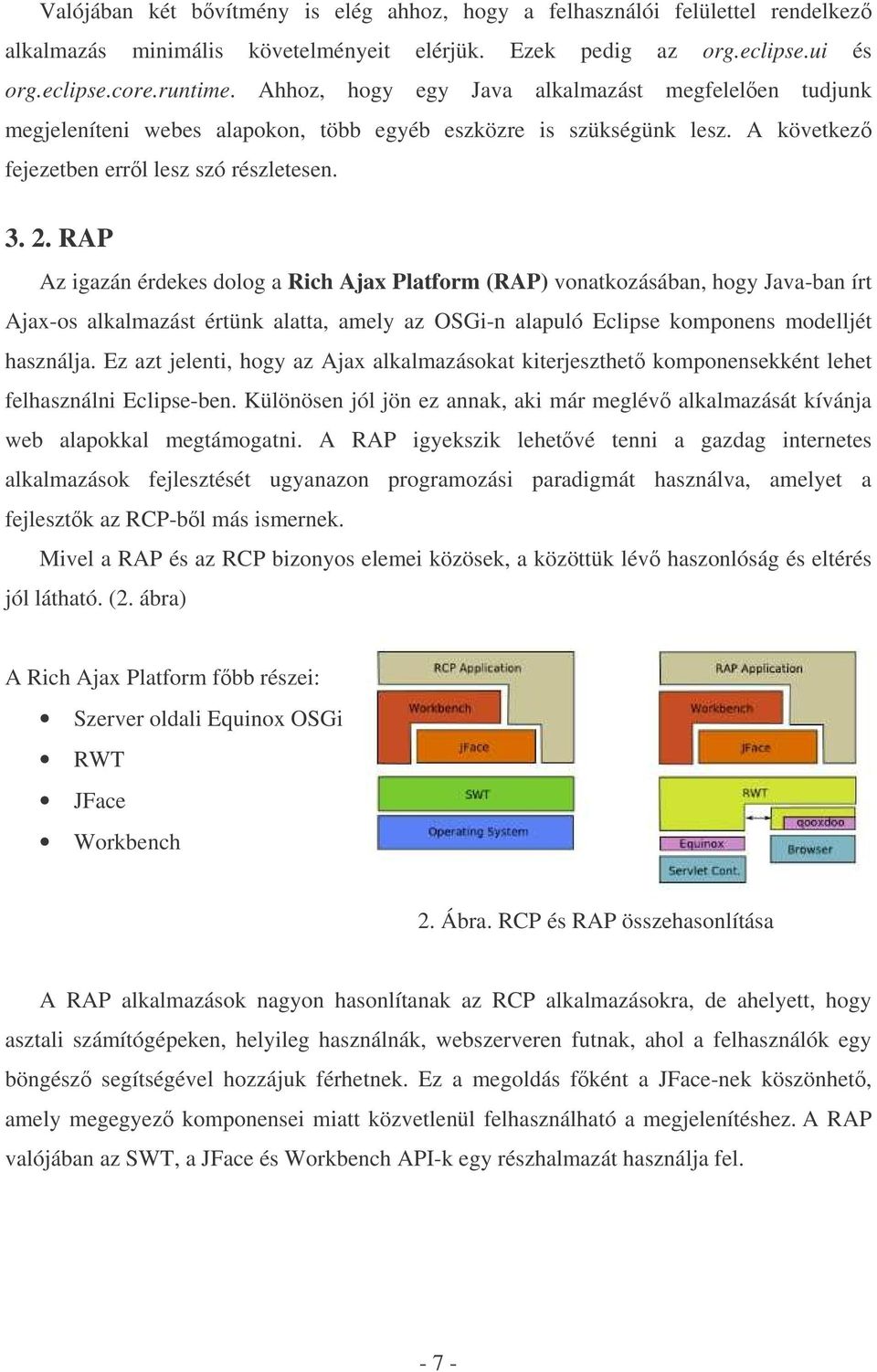 RAP Az igazán érdekes dolog a Rich Ajax Platform (RAP) vonatkozásában, hogy Java-ban írt Ajax-os alkalmazást értünk alatta, amely az OSGi-n alapuló Eclipse komponens modelljét használja.