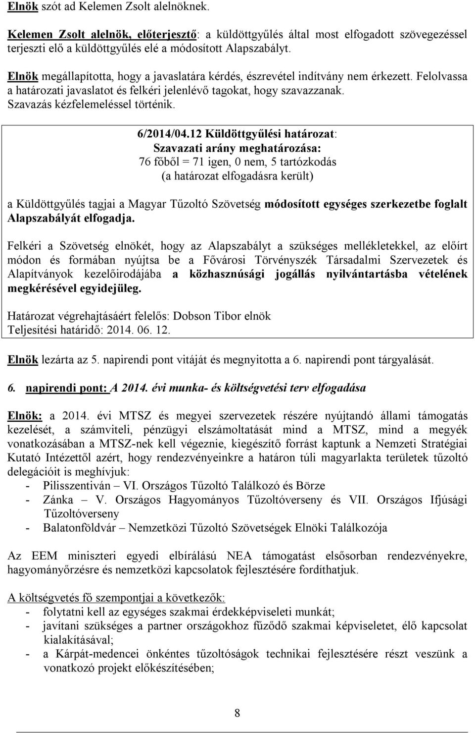 Felkéri a Szövetség elnökét, hogy az Alapszabályt a szükséges mellékletekkel, az előírt módon és formában nyújtsa be a Fővárosi Törvényszék Társadalmi Szervezetek és Alapítványok kezelőirodájába a