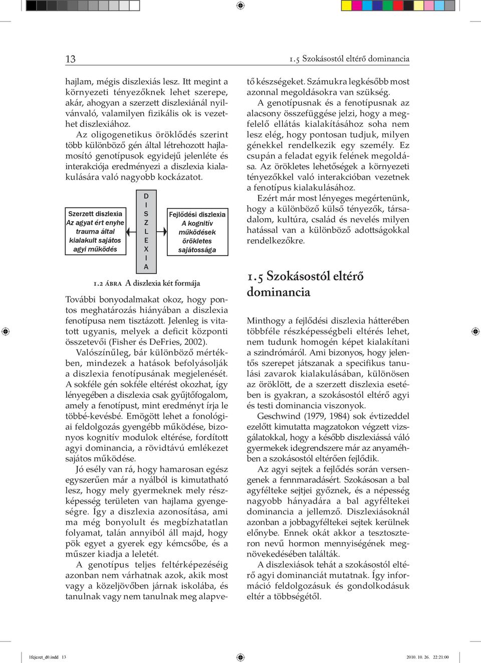 Szerzett diszlexia Az agyat ért enyhe trauma által kialakult sajátos agyi működés D I S Z L E X I A Fejlődési diszlexia A kognitív működések örökletes sajátossága 1.2 ábra A diszlexia két formája 1.