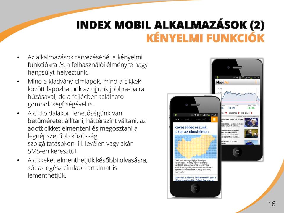 Mind a kiadvány címlapok, mind a cikkek között lapozhatunk az ujjunk jobbra-balra húzásával, de a fejlécben található gombok segítségével is.