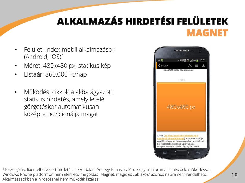 480x480 px Kiszolgálás: fixen elhelyezett hirdetés, cikkoldalanként egy felhasználónak egy alkalommal lejátszódó működéssel.