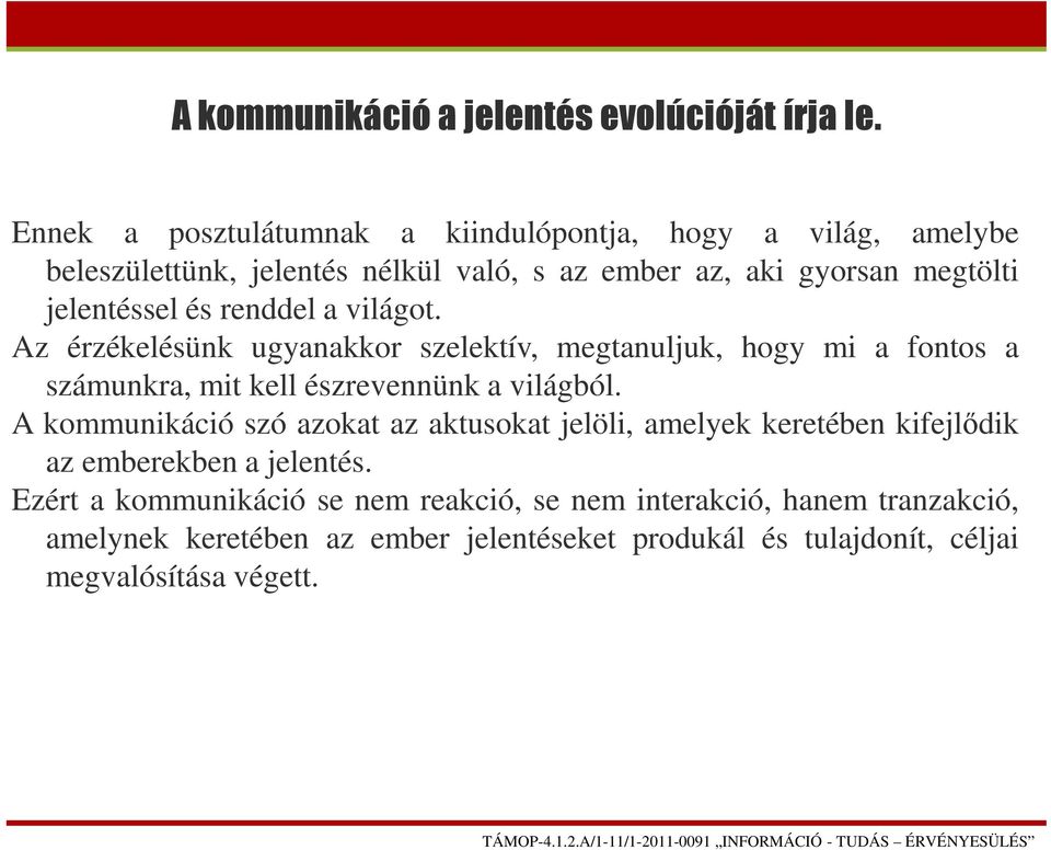 és renddel a világot. Az érzékelésünk ugyanakkor szelektív, megtanuljuk, hogy mi a fontos a számunkra, mit kell észrevennünk a világból.