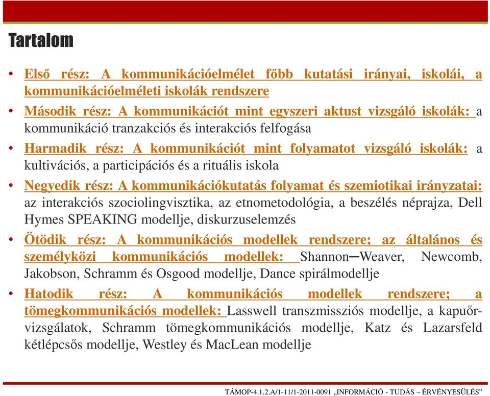 és szemiotikai irányzatai: az interakciós szociolingvisztika, az etnometodológia, a beszélés néprajza, Dell Hymes SPEAKING modellje, diskurzuselemzés Ötödik rész: A kommunikációs modellek rendszere;