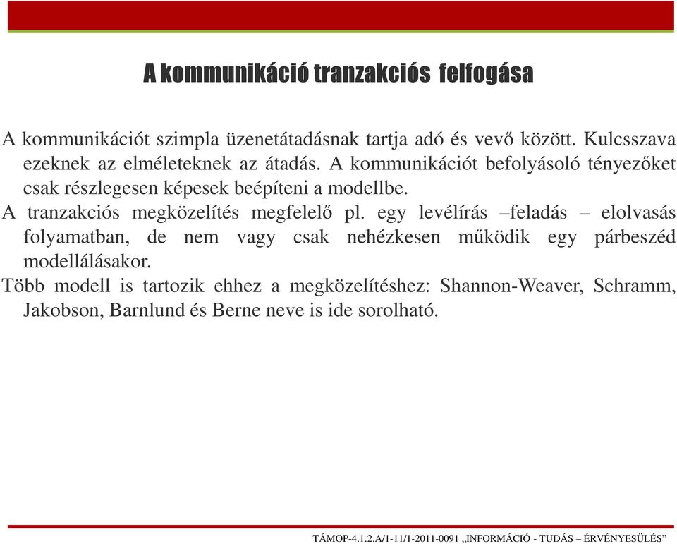 A kommunikációt befolyásoló tényezőket csak részlegesen képesek beépíteni a modellbe. A tranzakciós megközelítés megfelelő pl.