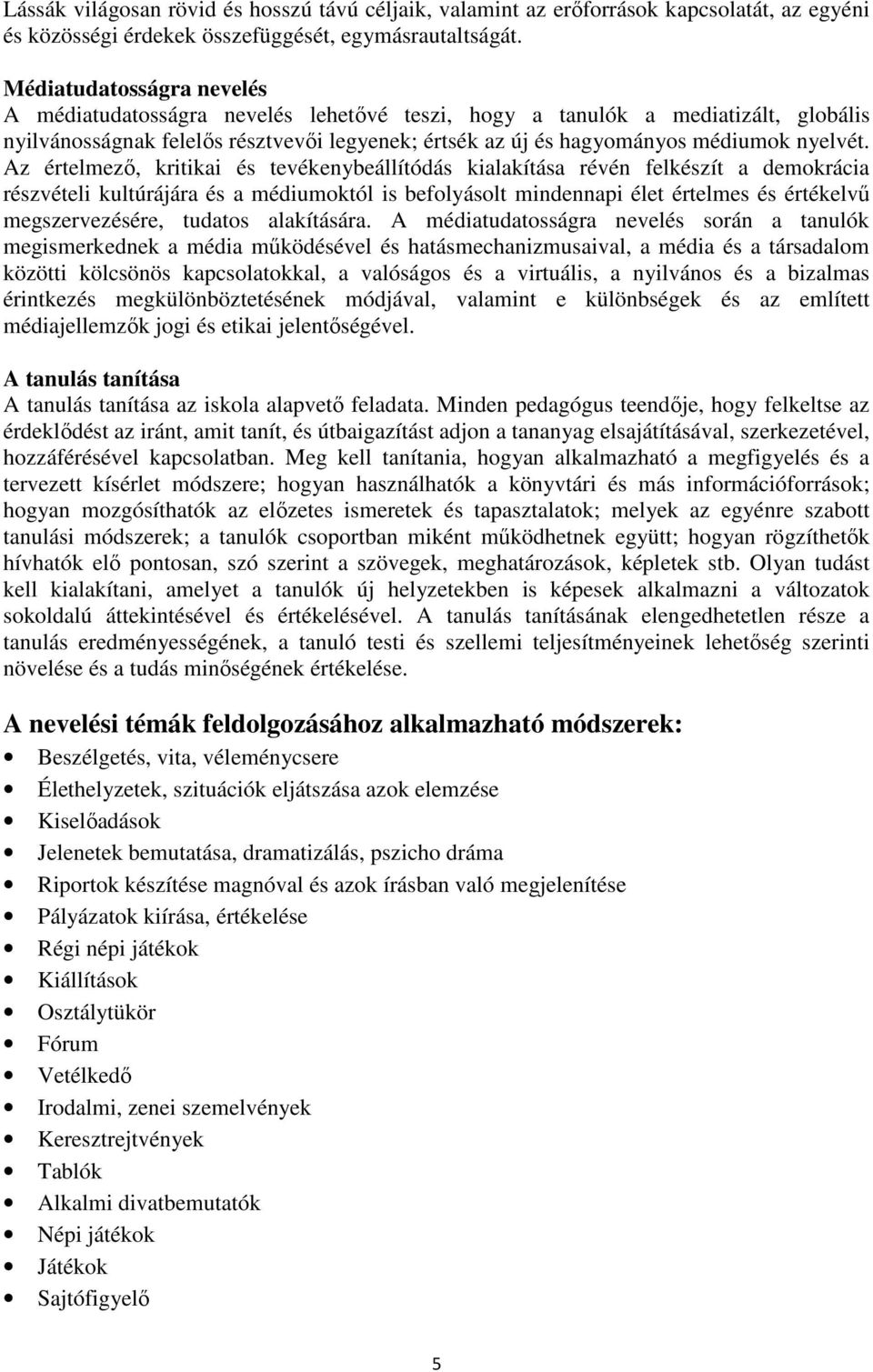 Az értelmező, kritikai és tevékenybeállítódás kialakítása révén felkészít a demokrácia részvételi kultúrájára és a médiumoktól is befolyásolt mindennapi élet értelmes és értékelvű megszervezésére,