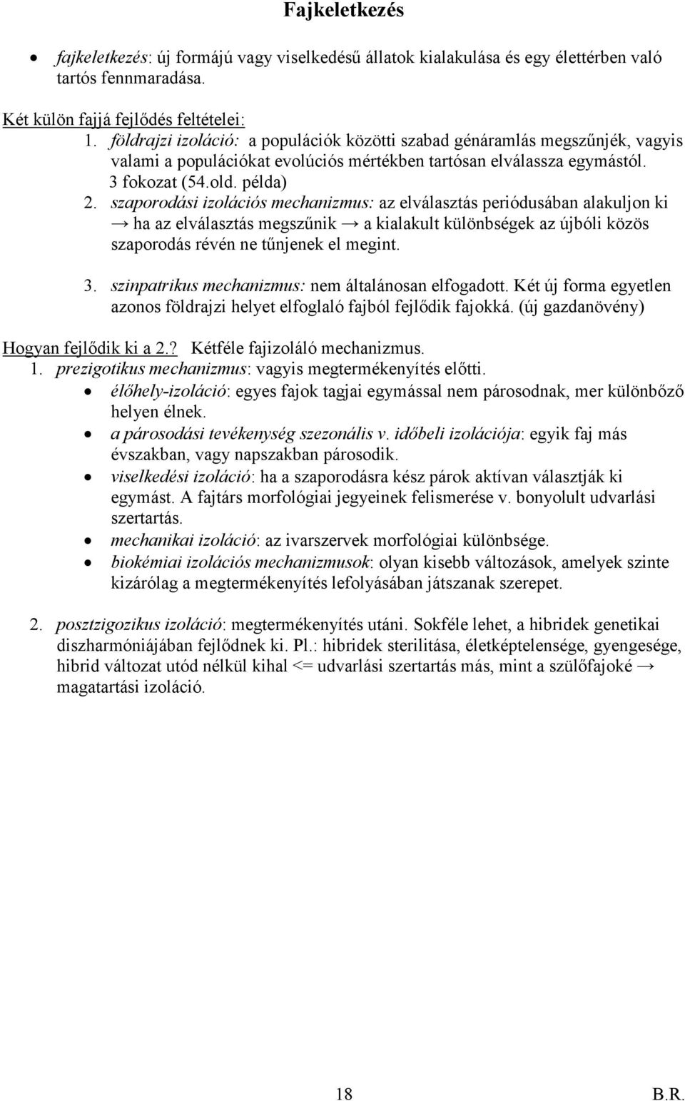 szaporodási izolációs mechanizmus: az elválasztás periódusában alakuljon ki ha az elválasztás megszűnik a kialakult különbségek az újbóli közös szaporodás révén ne tűnjenek el megint. 3.