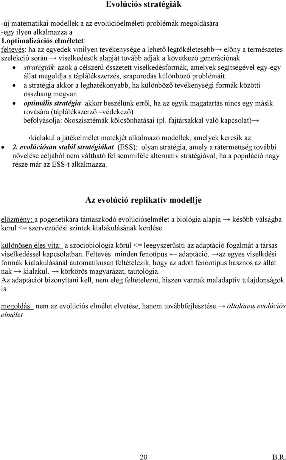 stratégiák: azok a célszerű összetett viselkedésformák, amelyek segítségével egy-egy állat megoldja a táplálékszerzés, szaporodás különböző problémáit.