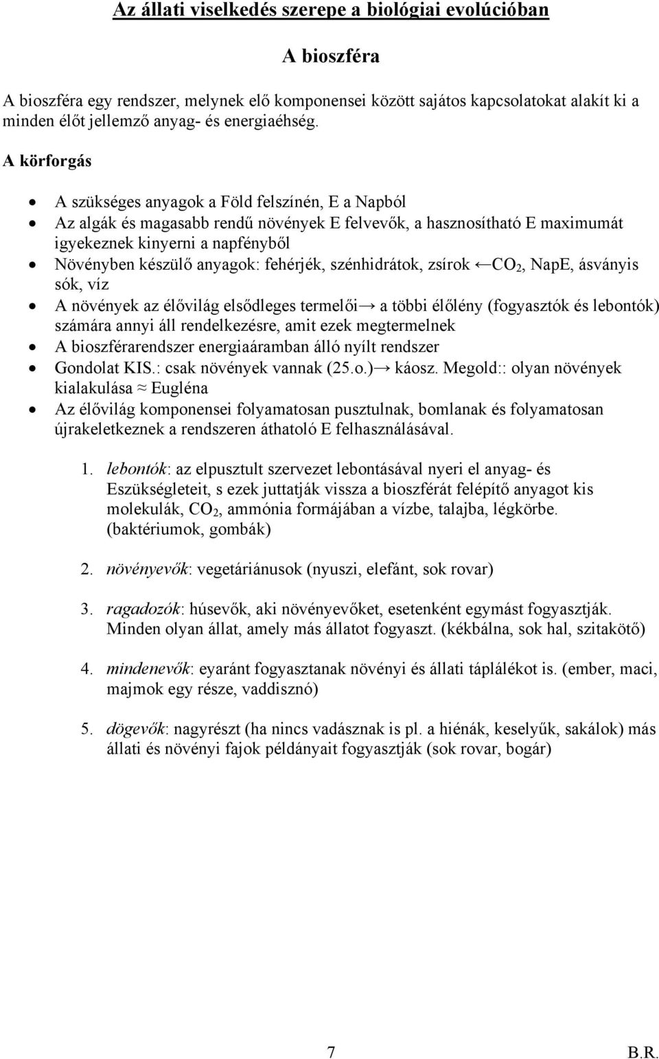fehérjék, szénhidrátok, zsírok CO 2, NapE, ásványis sók, víz A növények az élővilág elsődleges termelői a többi élőlény (fogyasztók és lebontók) számára annyi áll rendelkezésre, amit ezek