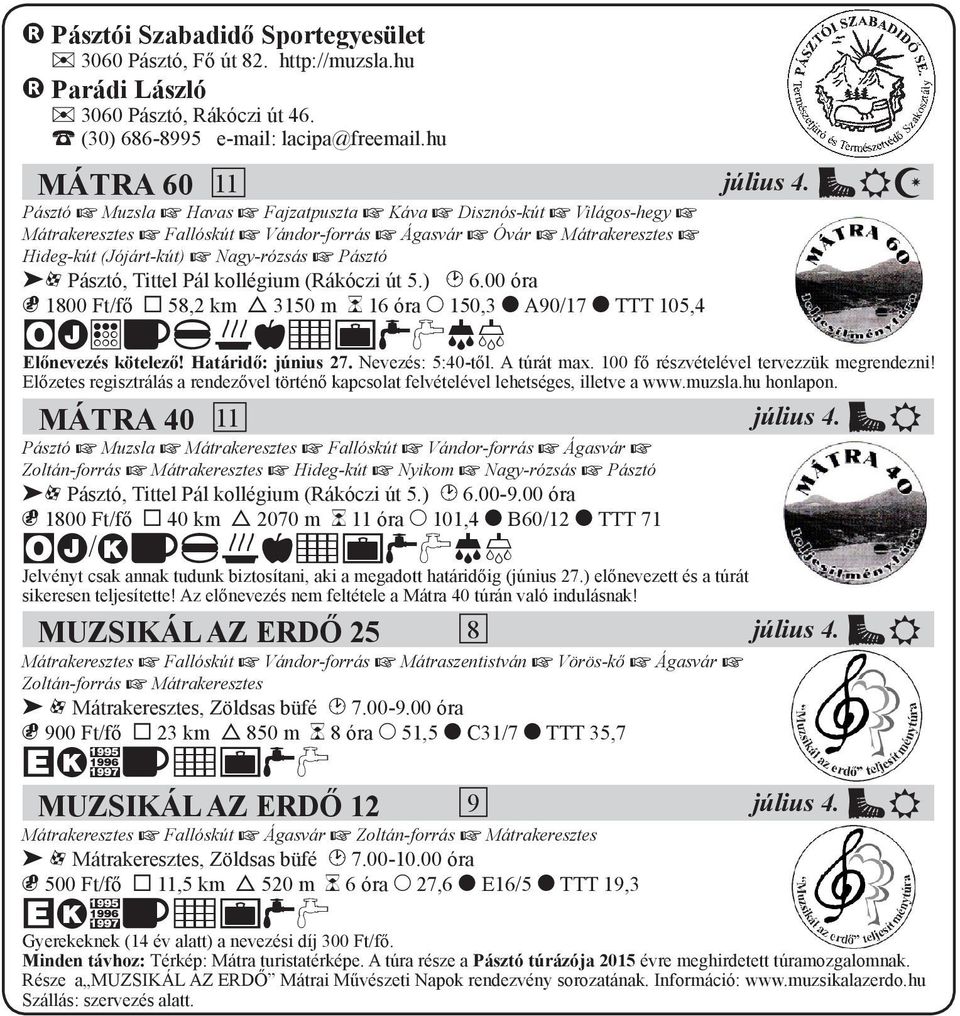 Pásztó 2O Pásztó, Tittel Pál kollégium (Rákóczi út 5.) K 6.00 óra N 1800 Ft/fő 4 58,2 km 6 3150 m L 16 óra M 150,3 8 A90/17 8 TTT 105,4 bdshijklptuuv Előnevezés kötelező! Határidő: június 27.