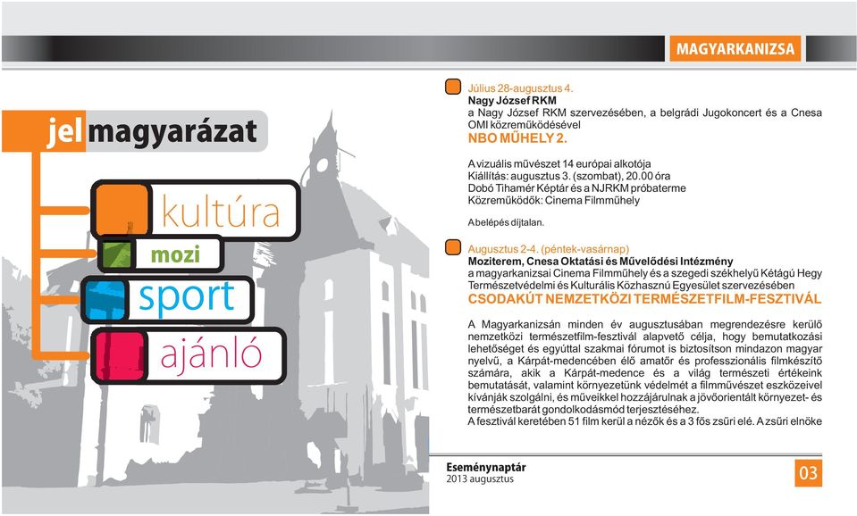(péntek-vasárnap) Moziterem, Cnesa Oktatási és Művelődési Intézmény a magyarkanizsai Cinema Filmműhely és a szegedi székhelyű Kétágú Hegy Természetvédelmi és Kulturális Közhasznú Egyesület