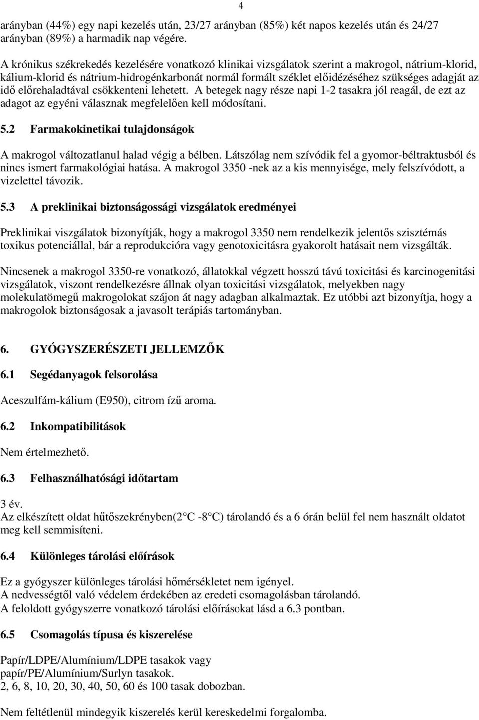 az idő előrehaladtával csökkenteni lehetett. A betegek nagy része napi 1-2 tasakra jól reagál, de ezt az adagot az egyéni válasznak megfelelően kell módosítani. 5.