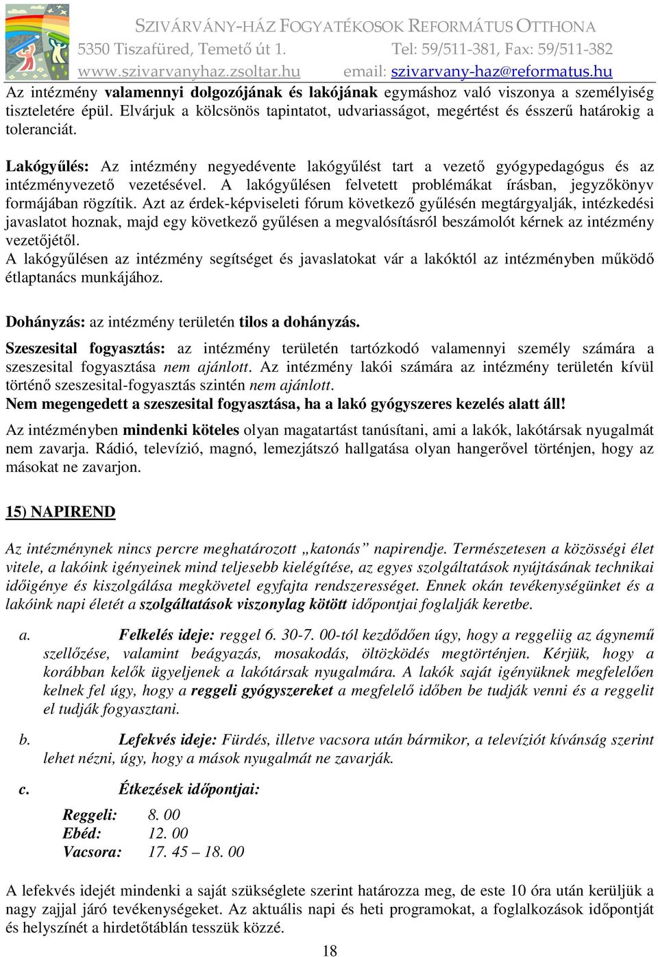 Azt az érdek-képviseleti fórum következő gyűlésén megtárgyalják, intézkedési javaslatot hoznak, majd egy következő gyűlésen a megvalósításról beszámolót kérnek az intézmény vezetőjétől.