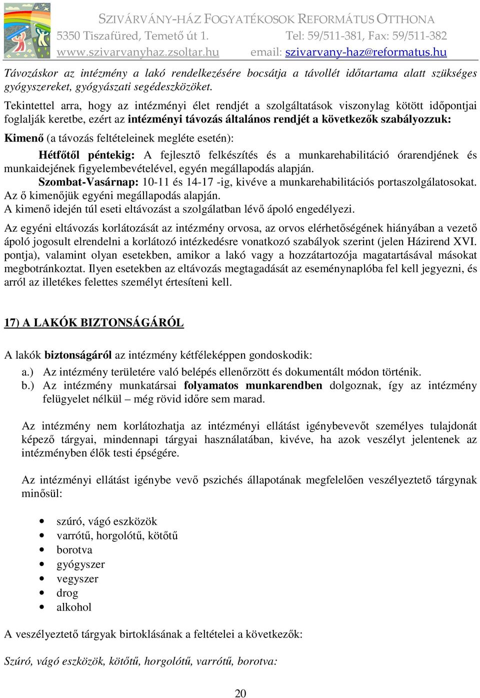 távozás feltételeinek megléte esetén): Hétfőtől péntekig: A fejlesztő felkészítés és a munkarehabilitáció órarendjének és munkaidejének figyelembevételével, egyén megállapodás alapján.