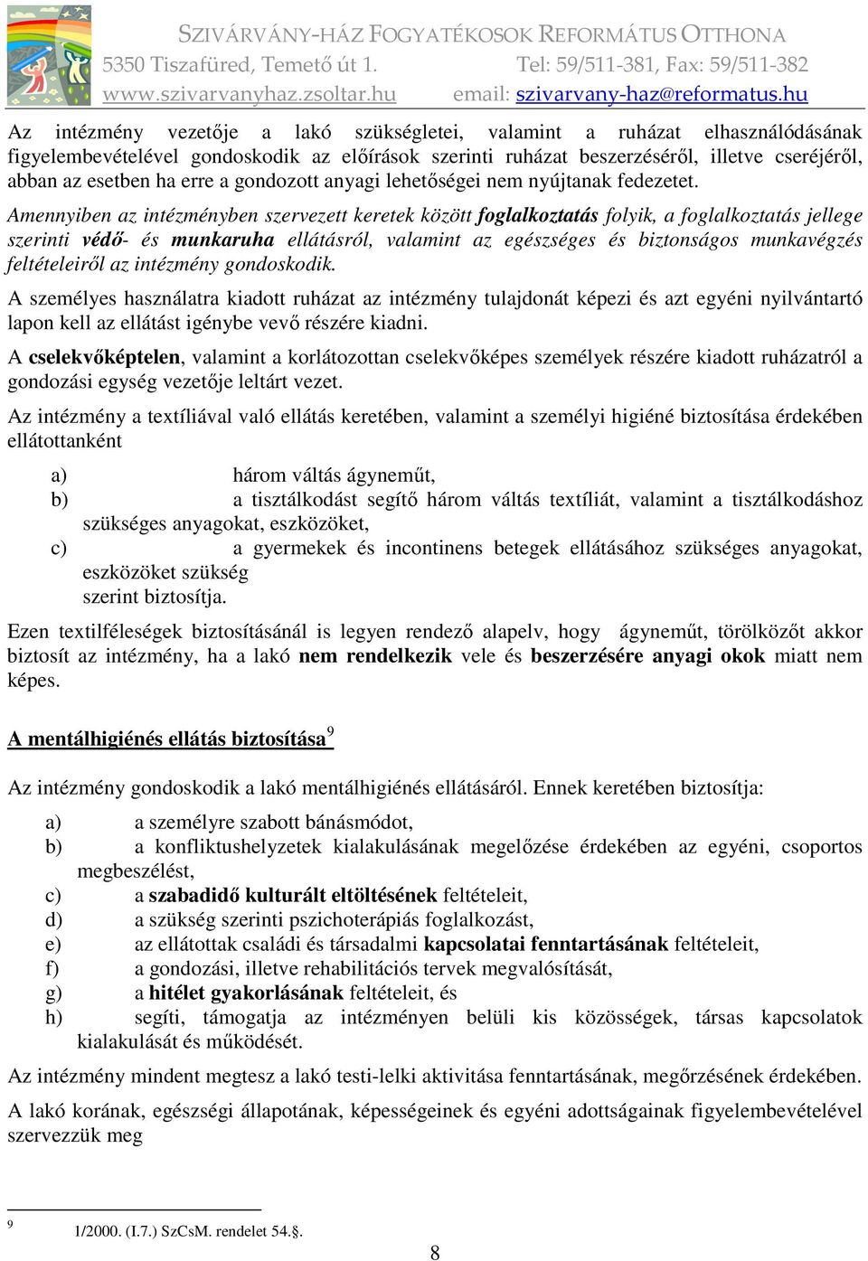 Amennyiben az intézményben szervezett keretek között foglalkoztatás folyik, a foglalkoztatás jellege szerinti védő- és munkaruha ellátásról, valamint az egészséges és biztonságos munkavégzés