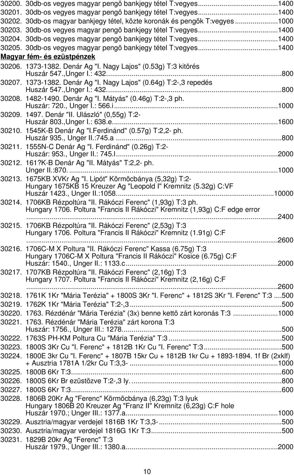 30db-os vegyes magyar pengõ bankjegy tétel T:vegyes...1400 Magyar fém- és ezüstpénzek 30206. 1373-1382. Denár Ag "I. Nagy Lajos" (0.53g) T:3 kitörés Huszár 547.,Unger I.: 432...800 30207. 1373-1382. Denár Ag "I. Nagy Lajos" (0.64g) T:2-,3 repedés Huszár 547.
