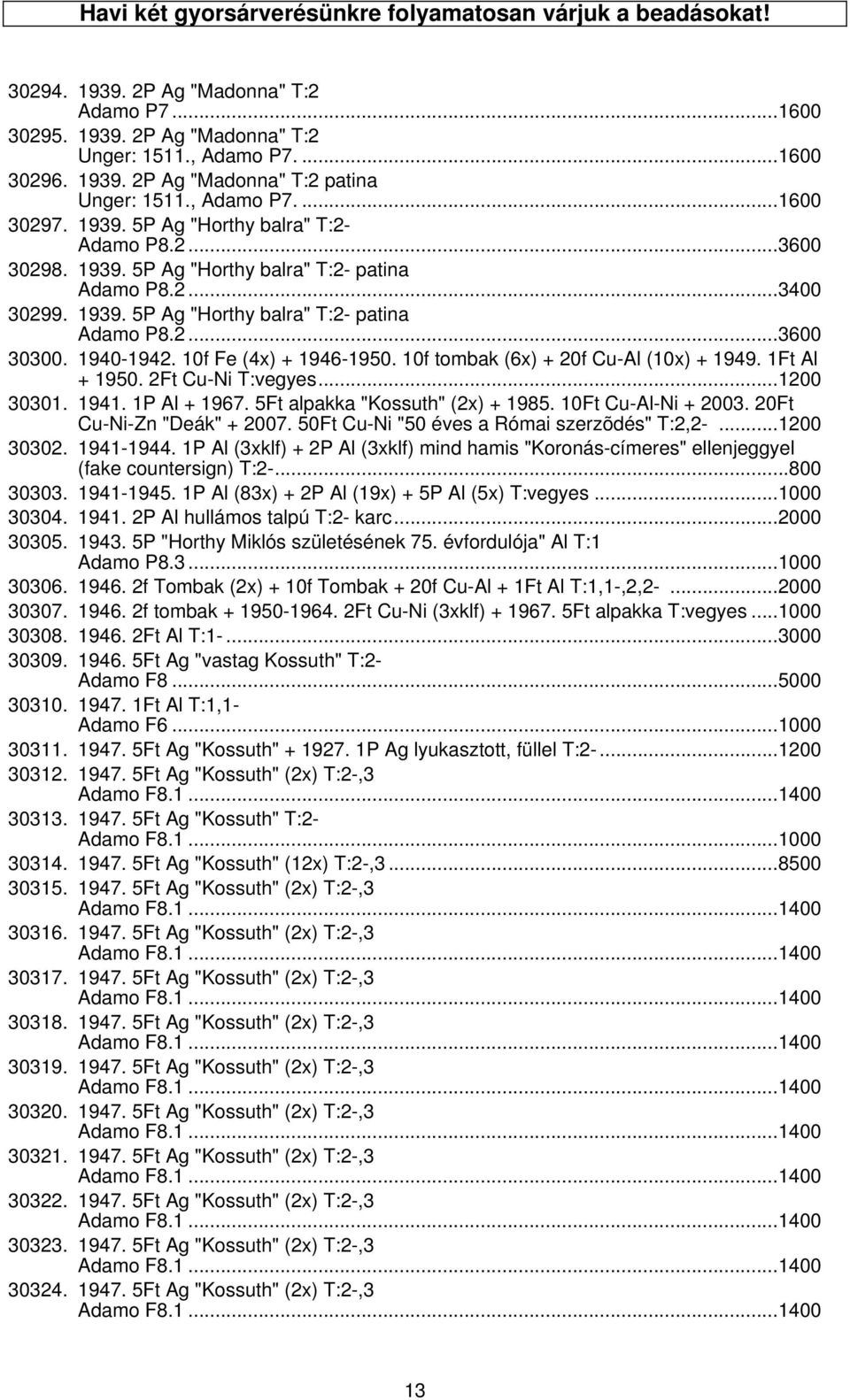 1940-1942. 10f Fe (4x) + 1946-1950. 10f tombak (6x) + 20f Cu-Al (10x) + 1949. 1Ft Al + 1950. 2Ft Cu-Ni T:vegyes...1200 30301. 1941. 1P Al + 1967. 5Ft alpakka "Kossuth" (2x) + 1985.