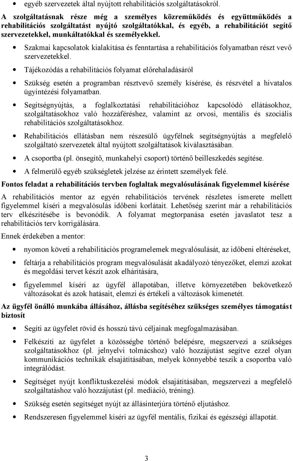 személyekkel. Szakmai kapcsolatok kialakítása és fenntartása a rehabilitációs folyamatban részt vevő szervezetekkel.