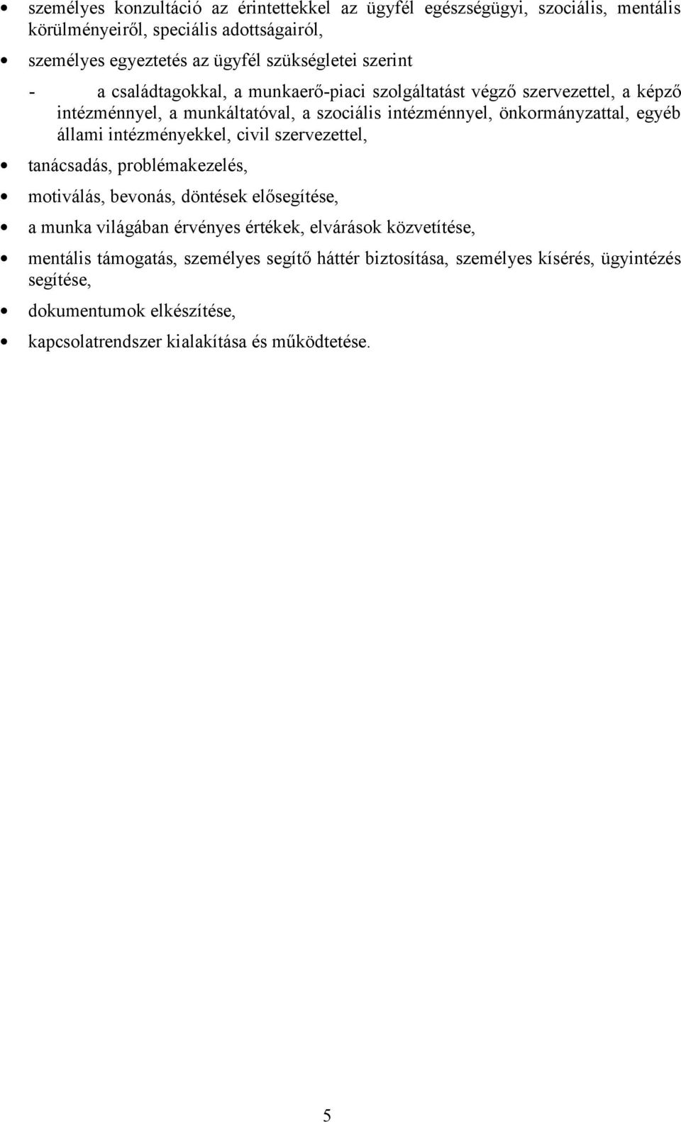 állami intézményekkel, civil szervezettel, tanácsadás, problémakezelés, motiválás, bevonás, döntések elősegítése, a munka világában érvényes értékek, elvárások