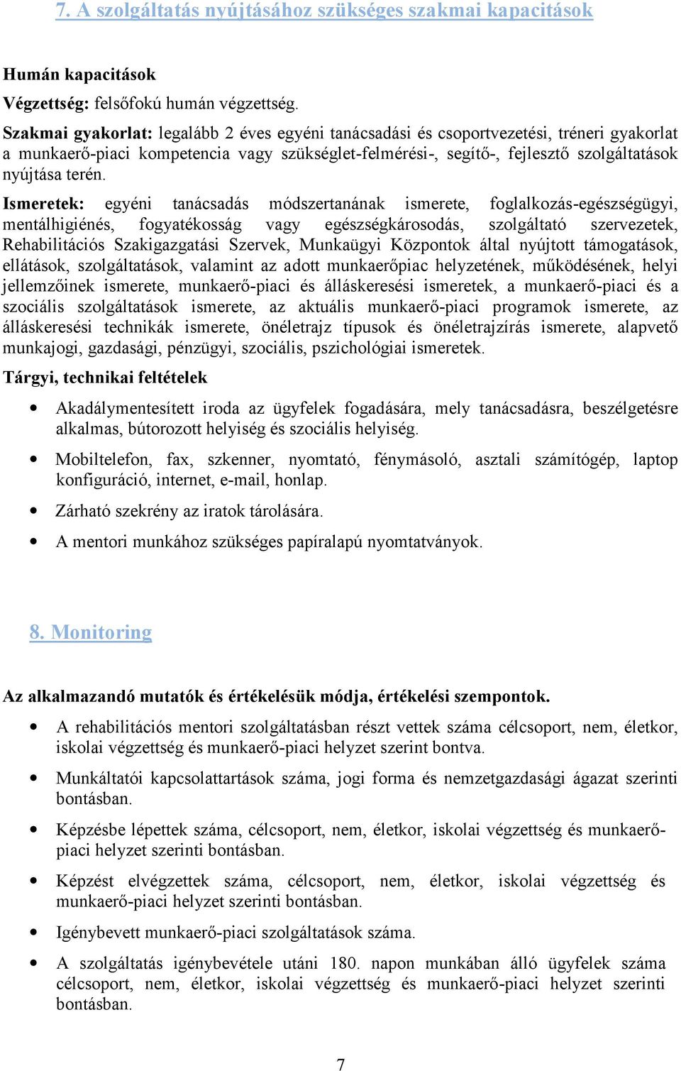 Ismeretek: egyéni tanácsadás módszertanának ismerete, foglalkozás-egészségügyi, mentálhigiénés, fogyatékosság vagy egészségkárosodás, szolgáltató szervezetek, Rehabilitációs Szakigazgatási Szervek,