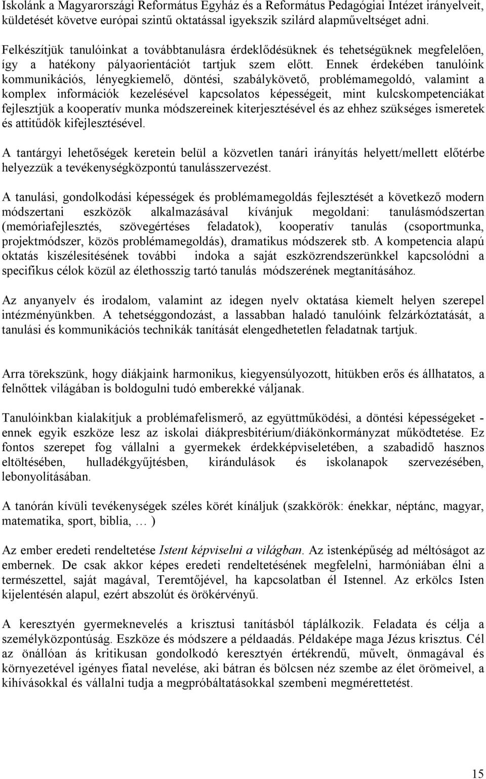 Ennek érdekében tanulóink kommunikációs, lényegkiemelő, döntési, szabálykövető, problémamegoldó, valamint a komplex információk kezelésével kapcsolatos képességeit, mint kulcskompetenciákat