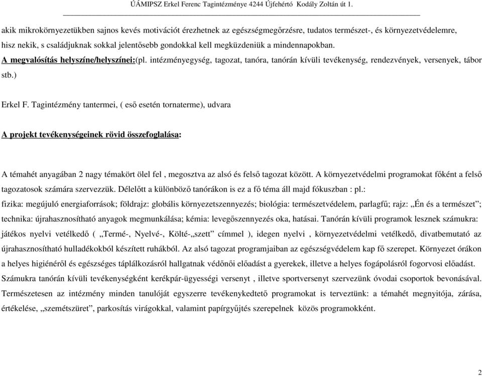 Tagintézmény tantermei, ( esı esetén tornaterme), udvara A projekt tevékenységeinek rövid összefoglalása: A témahét anyagában 2 nagy témakört ölel fel, megosztva az alsó és felsı tagozat között.