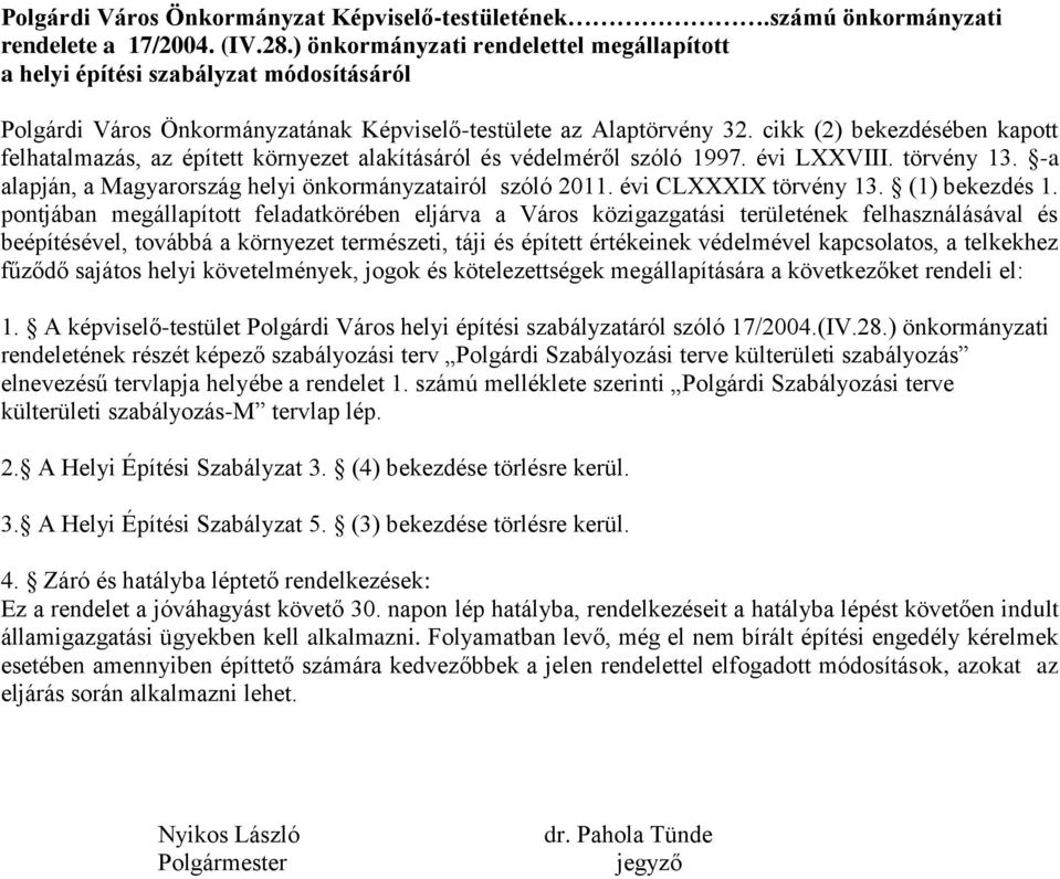 cikk (2) bekezdésében kapott felhatalmazás, az épített környezet alakításáról és védelméről szóló 1997. évi LXXVIII. törvény 13. -a alapján, a Magyarország helyi önkormányzatairól szóló 2011.
