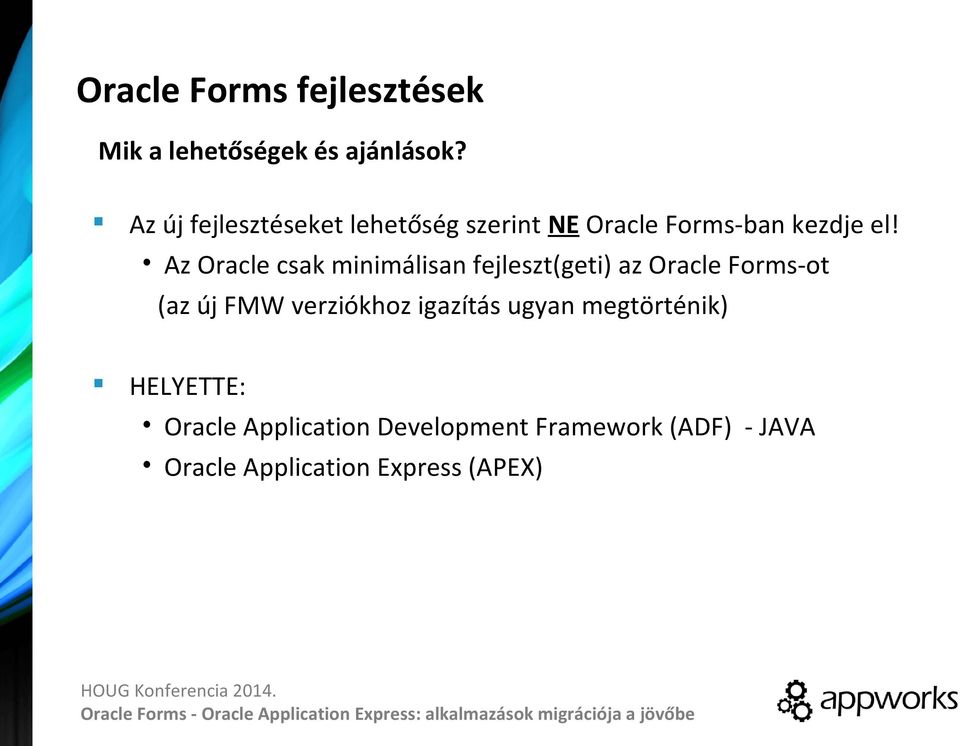 Az Oracle csak minimálisan fejleszt(geti) az Oracle Forms-ot (az új FMW verziókhoz igazítás ugyan