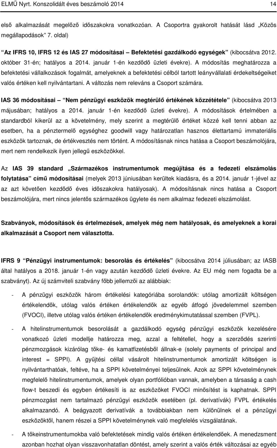 A módosítás meghatározza a befektetési vállalkozások fogalmát, amelyeknek a befektetési célból tartott leányvállalati érdekeltségeiket valós értéken kell nyilvántartani.