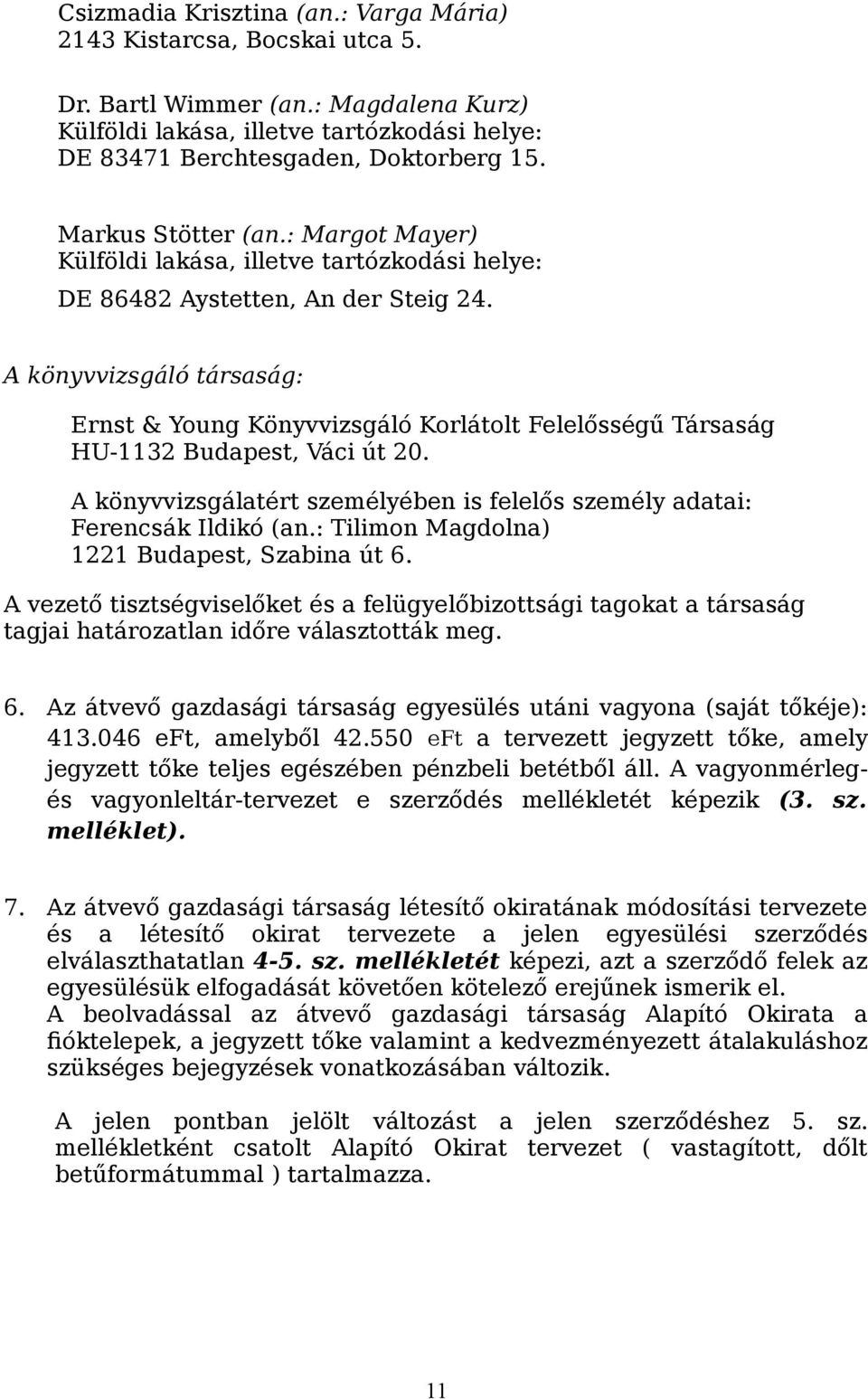 A könyvvizsgáló társaság: Ernst & Young Könyvvizsgáló Korlátolt Felelősségű Társaság HU-1132 Budapest, Váci út 20. A könyvvizsgálatért személyében is felelős személy adatai: Ferencsák Ildikó (an.