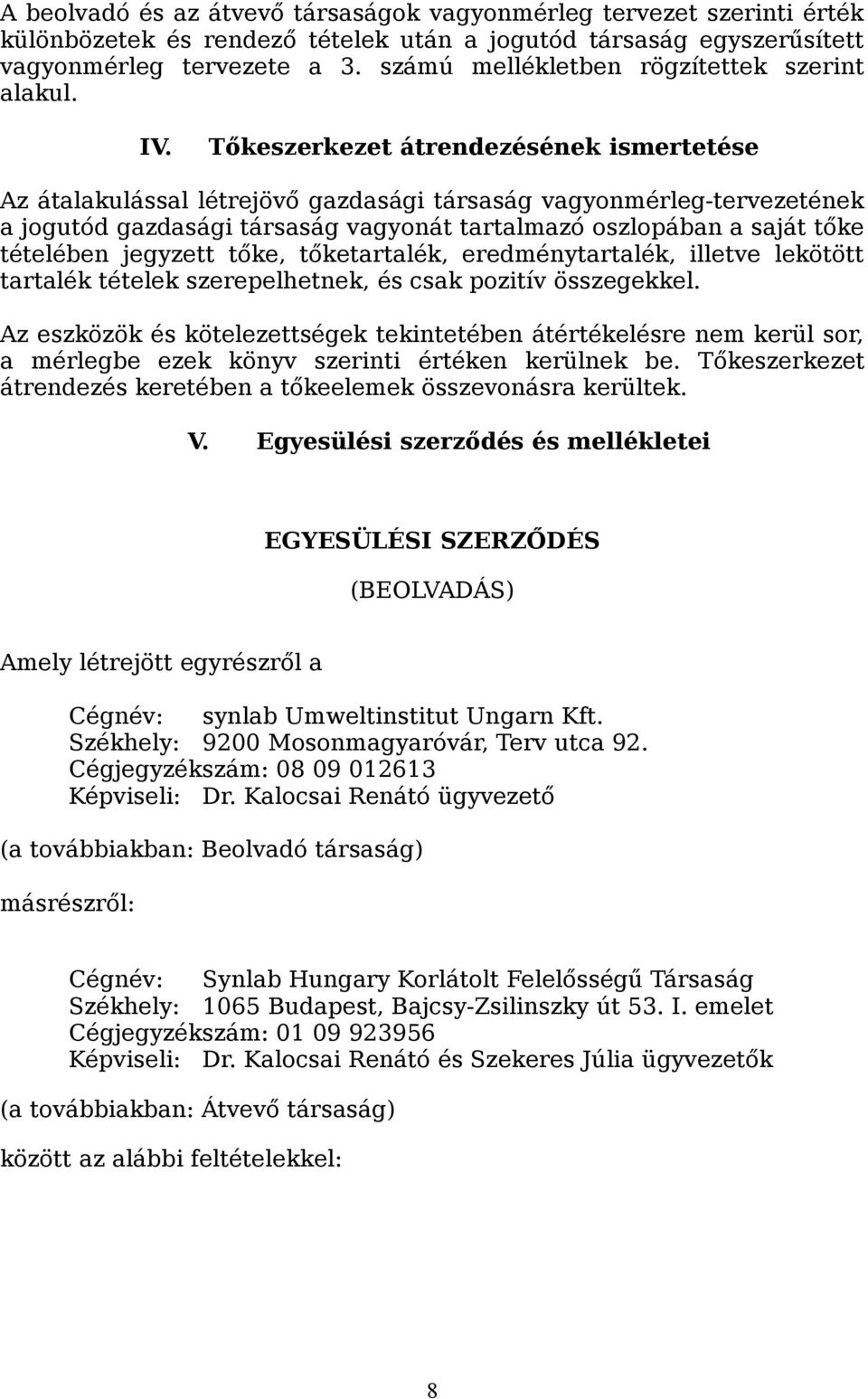 Tőkeszerkezet átrendezésének ismertetése Az átalakulással létrejövő gazdasági társaság vagyonmérleg-tervezetének a jogutód gazdasági társaság vagyonát tartalmazó oszlopában a saját tőke tételében