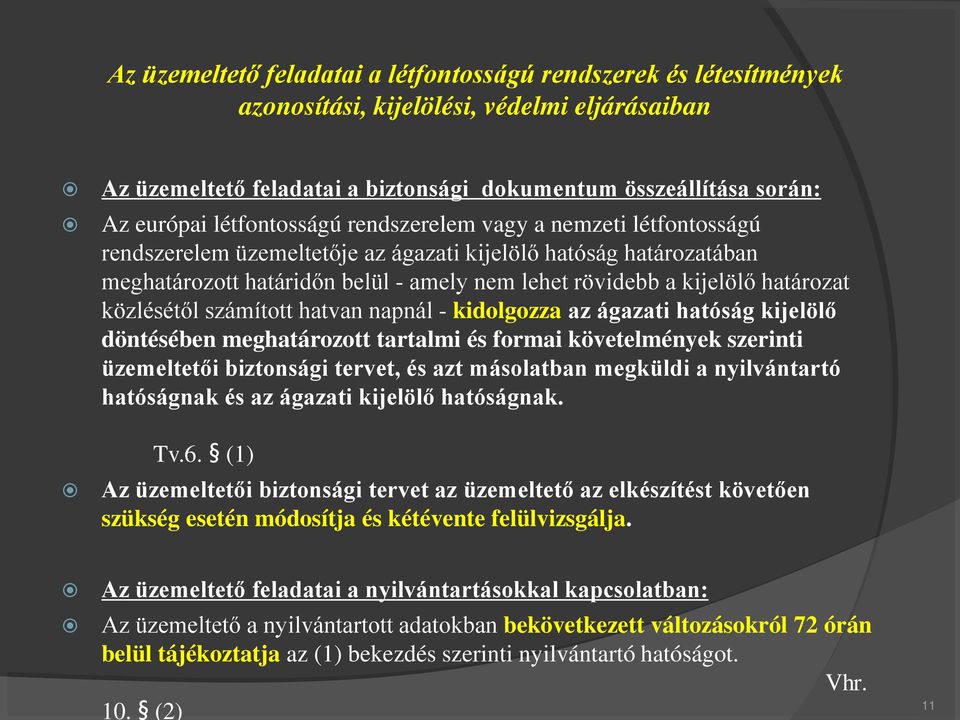 határozat közlésétől számított hatvan napnál - kidolgozza az ágazati hatóság kijelölő döntésében meghatározott tartalmi és formai követelmények szerinti üzemeltetői biztonsági tervet, és azt