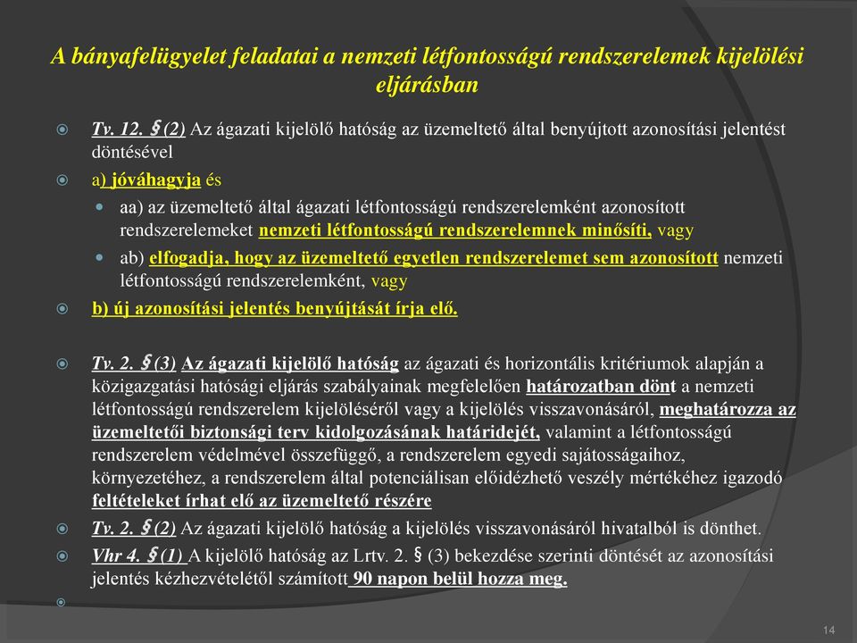 rendszerelemeket nemzeti létfontosságú rendszerelemnek minősíti, vagy ab) elfogadja, hogy az üzemeltető egyetlen rendszerelemet sem azonosított nemzeti létfontosságú rendszerelemként, vagy b) új